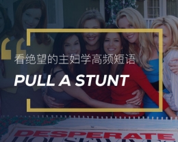 看绝望的主妇学英语习语：Pull a stunt