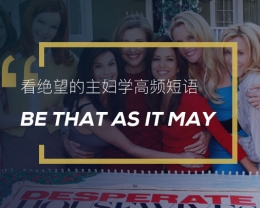 看绝望的主妇学英语习语：Be that as it may