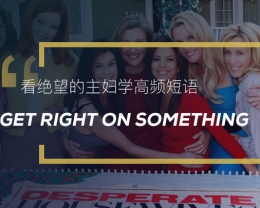 看绝望的主妇学高频短语：Get right on something