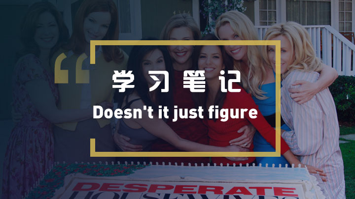 看绝望的主妇学英语：Doesn't it just figure