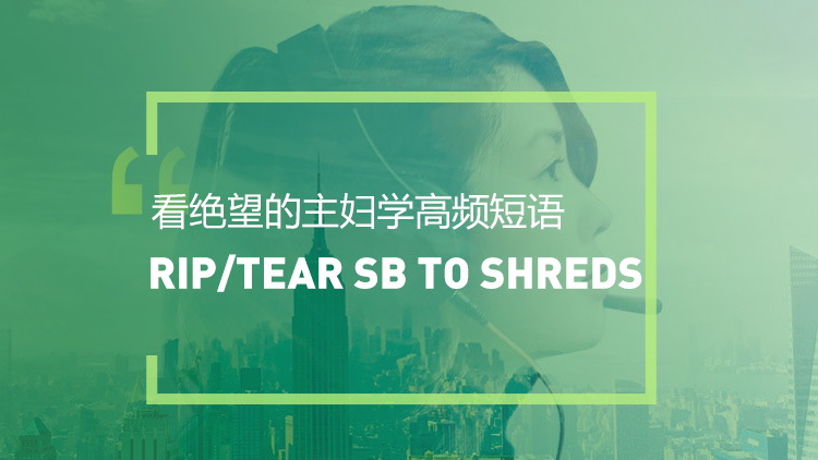 Rip/tear someone to shreds