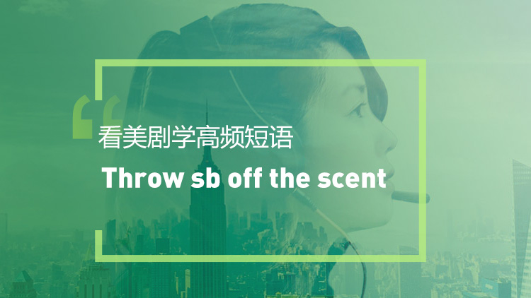 看美剧学高频短语:Throw sb off the scent
