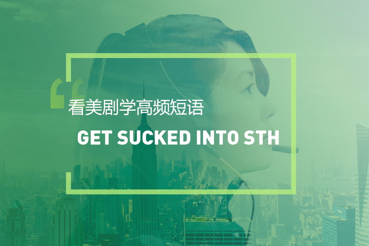 看美剧学实用短语：Get sucked into sth