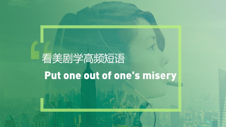 看美剧学高频短语：Put one out of one's misery