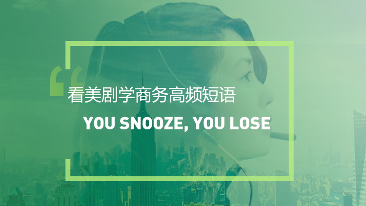 看美剧学高频短语：You snooze, you lose