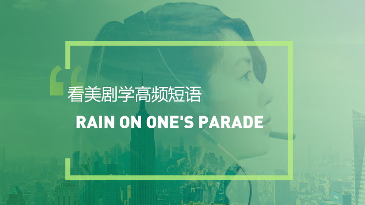 看美剧学英语高频短语：Rain on one's parade